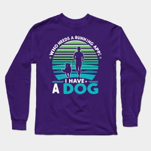 Who needs a running app? I have a dog Long Sleeve T-Shirt